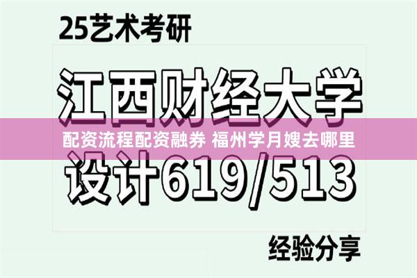 配资流程配资融券 福州学月嫂去哪里